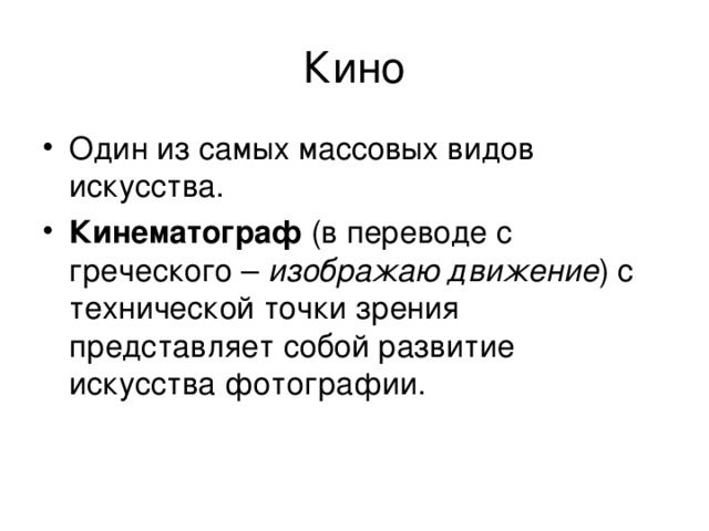 Кино Один из самых массовых видов искусства. Кинематограф (в переводе с греческого – изображаю движение ) с технической точки зрения представляет собой развитие искусства фотографии. 