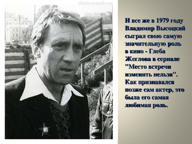И все же в 1979 году Владимир Высоцкий сыграл свою самую значительную роль в кино - Глеба Жеглова в сериале 