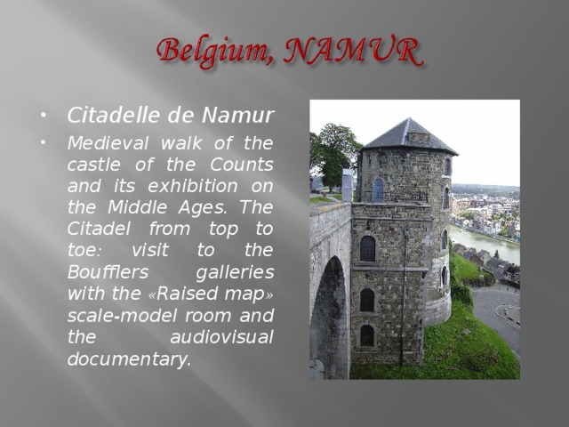 Citadelle de Namur Medieval walk of the castle of the Counts and its exhibition on the Middle Ages. The Citadel from top to toe : visit to the Boufflers galleries with the « Raised map » scale-model room and the audiovisual documentary.  