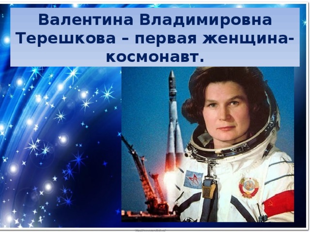Валентина Владимировна Терешкова – первая женщина-космонавт. 