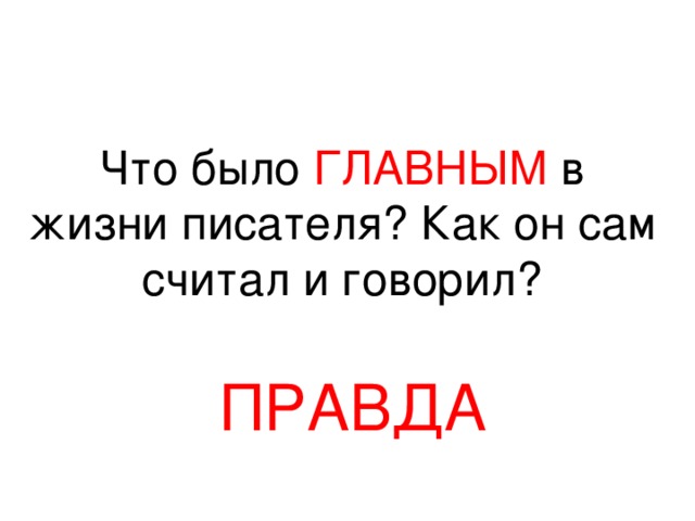 Что было ГЛАВНЫМ в жизни писателя? Как он сам считал и говорил?   ПРАВДА