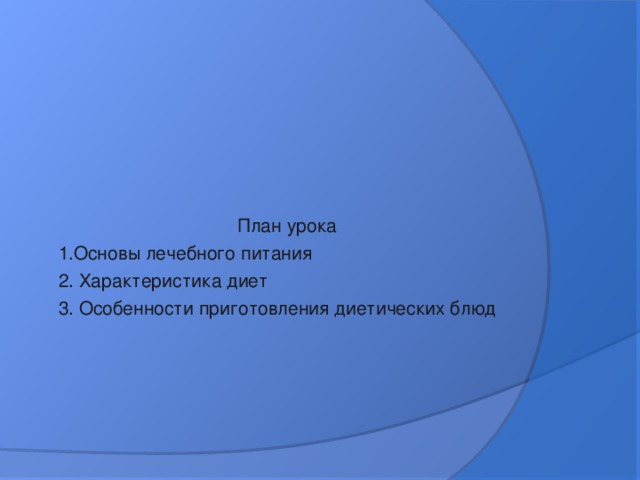 План урока 1.Основы лечебного питания 2. Характеристика диет 3. Особенности приготовления диетических блюд 