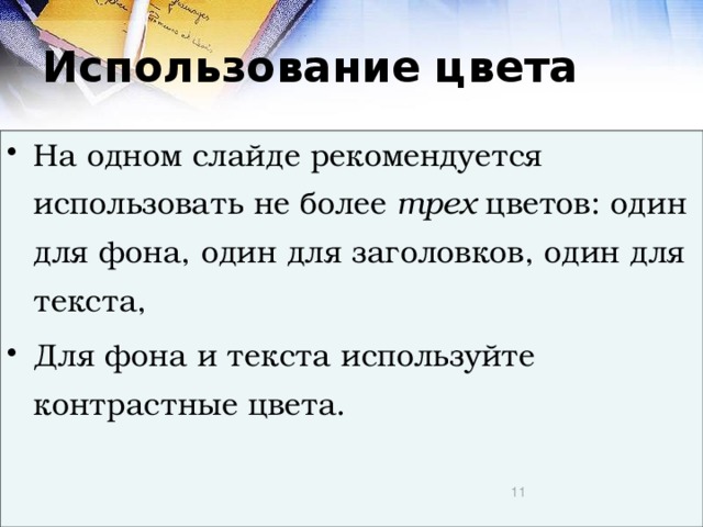 Использование цвета На одном слайде рекомендуется использовать не более трех цветов: один для фона, один для заголовков, один для текста, Для фона и текста используйте контрастные цвета.  