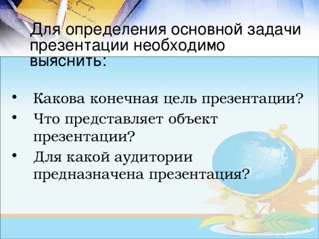   Для определения основной задачи презентации необходимо выяснить: Какова конечная цель презентации? Что представляет объект презентации? Для какой аудитории предназначена презентация?  