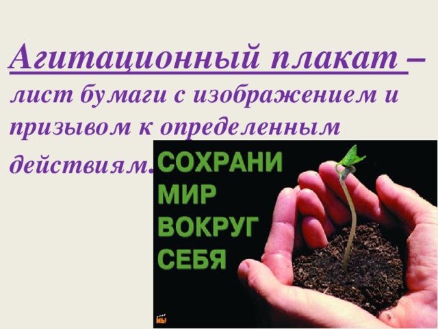 Агитационный плакат – лист бумаги с изображением и призывом к определенным действиям . 