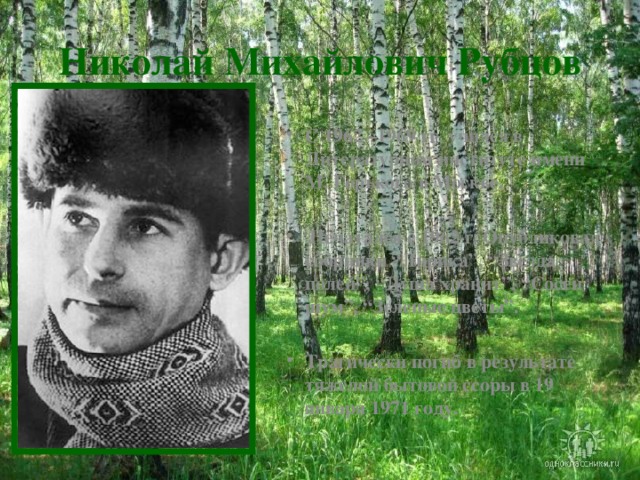 Николай Михайлович Рубцов С 1962 –1969 гг. учился в Литературном институте имени М. Горького в Москве.   Печатался с 1962 г. Опубликовал сборники “Лирика”, “Звезда полей”, “Душа хранит”, “Сосен шум”, “Зеленые цветы”.