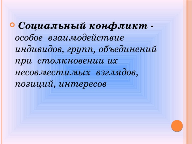  Социальный конфликт - особое взаимодействие индивидов, групп, объединений при столкновении их несовместимых взглядов, позиций, интересов 