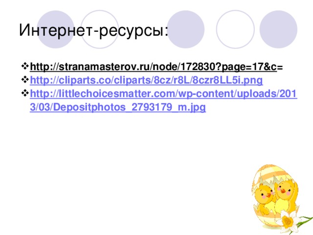 Интернет-ресурсы: http://stranamasterov.ru/node/172830?page=17&c = http://cliparts.co/cliparts/8cz/r8L/8czr8LL5i.png http://littlechoicesmatter.com/wp-content/uploads/2013/03/Depositphotos_2793179_m.jpg     