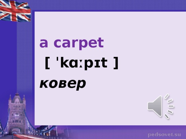 a carpet   [ ˈkɑːpɪt ] ковер