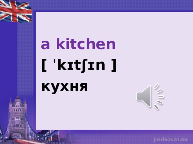 a kitchen [ ˈkɪtʃɪn ] кухня