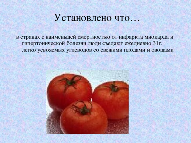 Установлено что… в странах с наименьшей смертностью от инфаркта миокарда и гипертонической болезни люди съедают ежедневно 31г. легко усвояемых углеводов со свежими плодами и овощами 