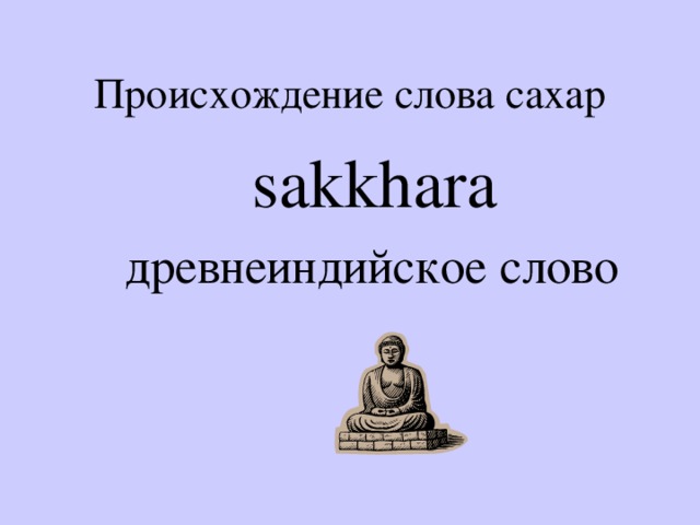 Происхождение слова сахар  sakkhara древнеиндийское слово 