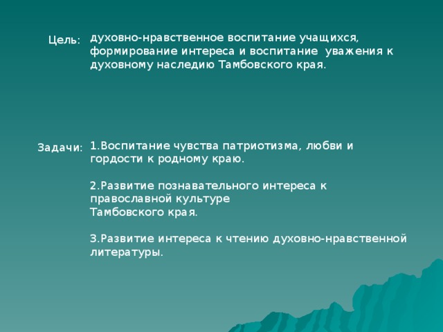 духовно-нравственное воспитание учащихся, формирование интереса и воспитание уважения к духовному наследию Тамбовского края. 1.Воспитание чувства патриотизма, любви и гордости к родному краю. 2.Развитие познавательного интереса к православной культуре Тамбовского края. 3.Развитие интереса к чтению духовно-нравственной литературы. Цель: Задачи: 