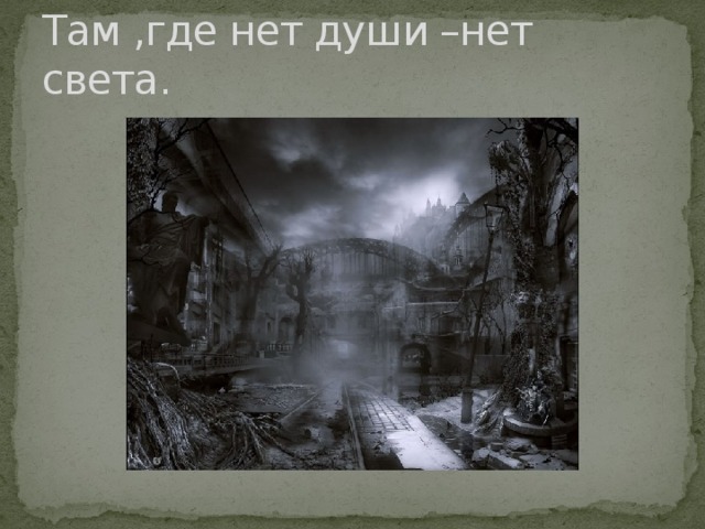 Там ,где нет души –нет света.