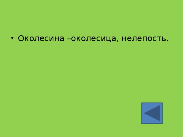 Околесина –околесица, нелепость. 