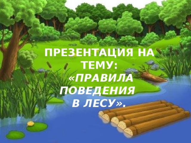 Презентация на тему:  «Правила поведения в лесу». 