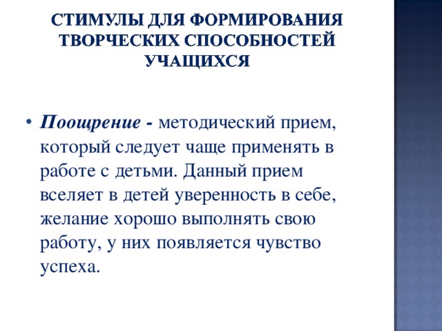  Поощрение - методический прием, который следует чаще применять в работе с детьми. Данный прием вселяет в детей уверенность в себе, желание хорошо выполнять свою работу, у них появляется чувство успеха.  