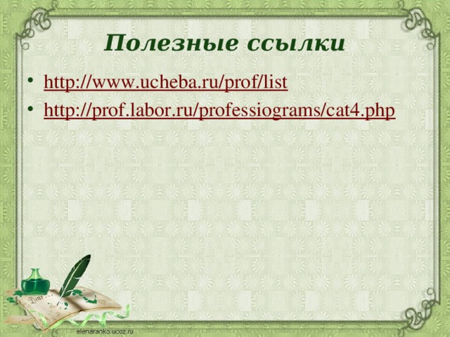 Полезные ссылки http :// www.ucheba.ru/prof/list http://prof.labor.ru/professiograms/cat4.php 
