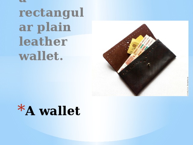 I bought a rectangular plain leather wallet. Вставка рисунка A wallet 