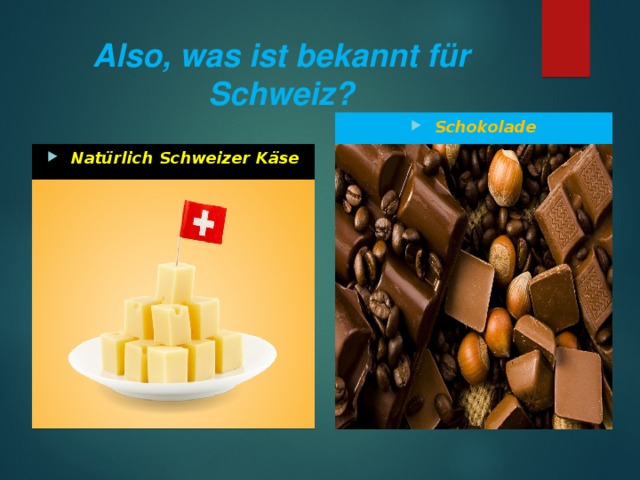 Also, was ist bekannt für Schweiz ?   Schokolade Natürlich Schweizer Käse 