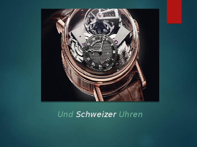 Und Schweizer Uhren 
