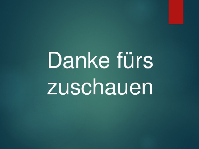 Danke fürs zuschauen 