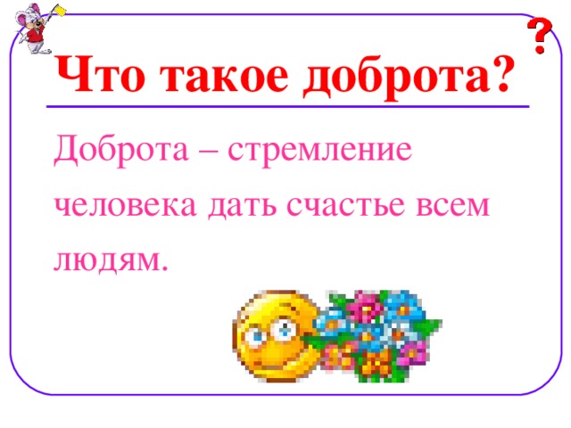 Что такое доброта? Доброта – стремление человека дать счастье всем людям.