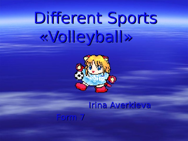 Different Sports  « Volleyball »  Irina Averkieva Form 7  