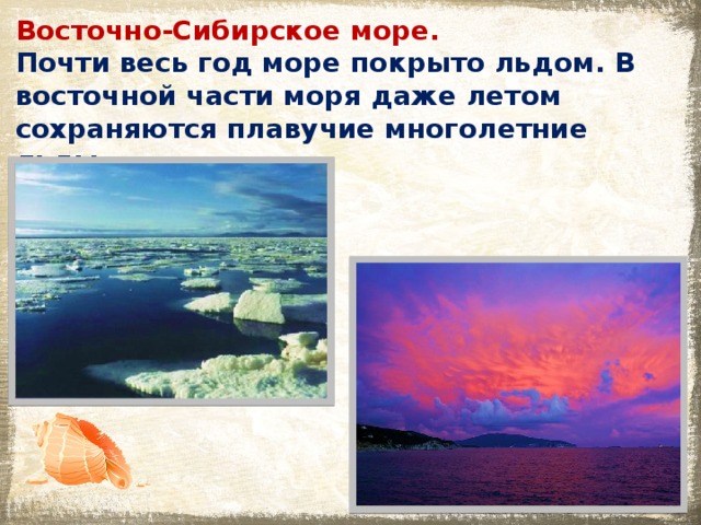 Восточно-Сибирское море. Почти весь год море покрыто льдом. В восточной части моря даже летом сохраняются плавучие многолетние льды. 