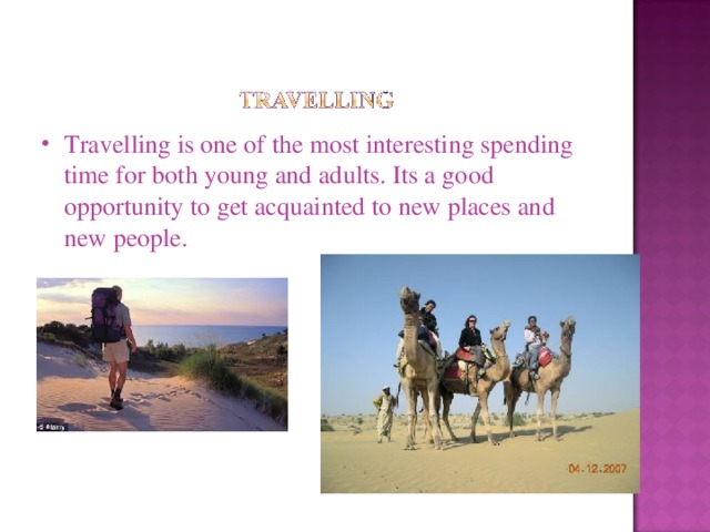 Travelling is one of the most interesting spending time for both young and adults. Its a good opportunity to get acquainted to new places and new people. 
