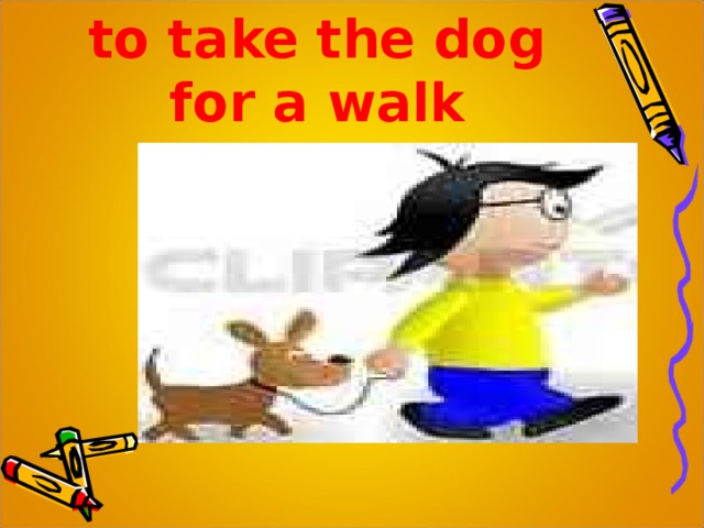 to take the dog for a walk 