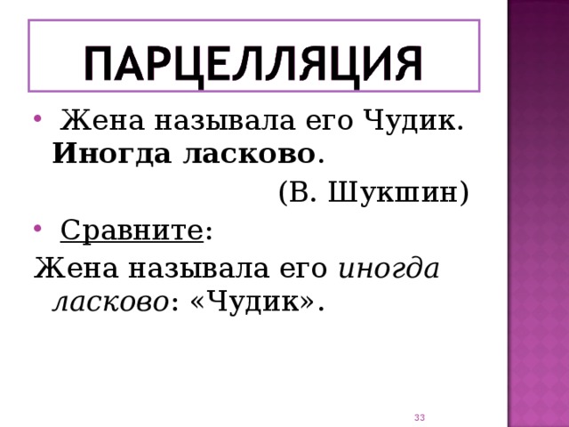 Жена называла его Чудик. Иногда ласково .  (В. Шукшин)  Сравните