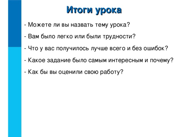 Итоги урока - Можете ли вы назвать тему урока? - Вам было легко или были трудности? - Что у вас получилось лучше всего и без ошибок? - Какое задание было самым интересным и почему? - Как бы вы оценили свою работу?