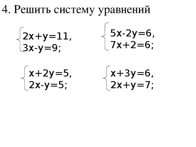 4. Решить систему уравнений  5х-2у=6,  7х+2=6;  2х+у=11,  3х-у=9;  х+2у=5,  х+3у=6,  2х-у=5;  2х+у=7;