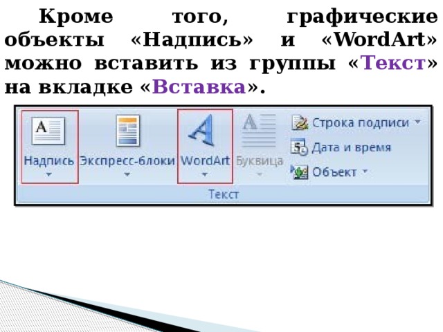 Кроме того, графические объекты «Надпись» и «WordArt» можно вставить из группы « Текст » на вкладке « Вставка ».  