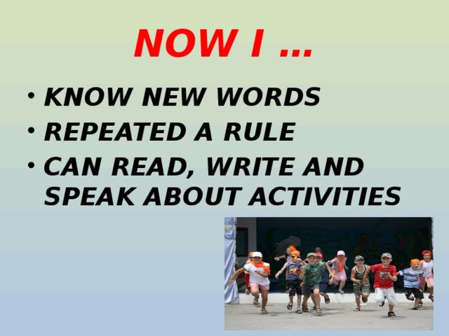 NOW I … KNOW NEW WORDS REPEATED A RULE CAN READ, WRITE AND SPEAK ABOUT ACTIVITIES 
