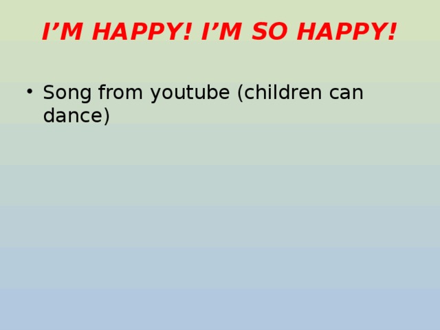 I’M HAPPY! I’M SO HAPPY! Song from youtube (children can dance) 