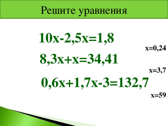 Решите уравнения 10х-2,5х=1,8 х=0,24 8,3х+х=34,41 х=3,7 0,6х+1,7х-3=132,7 х=59 