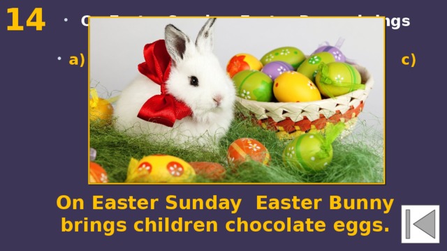 14  On Easter Sunday Easter Bunny brings children …. a) chocolate hearts b) chocolate eggs c) chocolate rabbits On Easter Sunday Easter Bunny brings children chocolate eggs. 