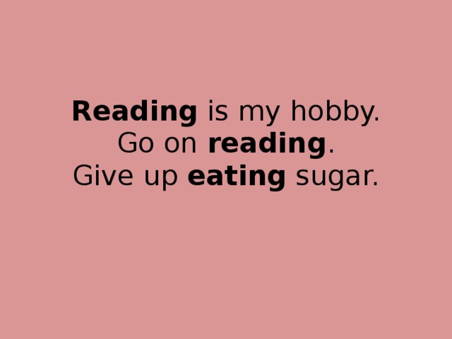 Reading is my hobby.  Go on reading .  Give up eating sugar. 