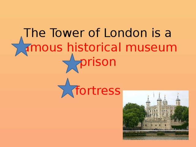 The Tower of London is a  famous historical museum  prison   fortress   