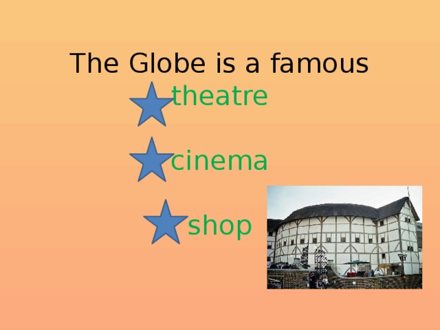 The Globe is a famous  theatre   cinema   shop 
