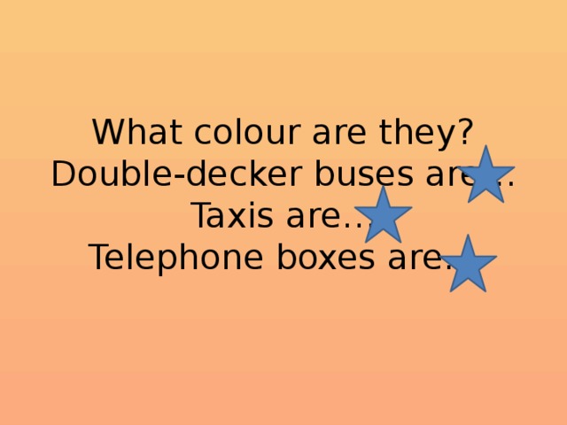 What colour are they?  Double-decker buses are…  Taxis are…  Telephone boxes are… 