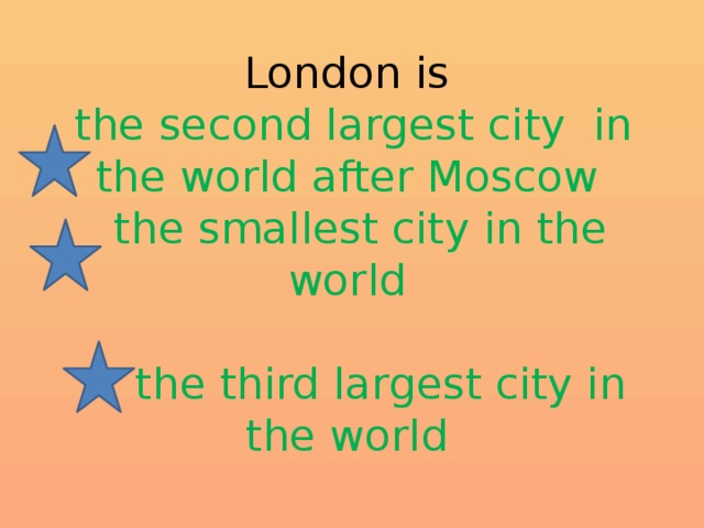 London is   the second largest city in the world after Moscow   the smallest city in the world   the third largest city in the world 