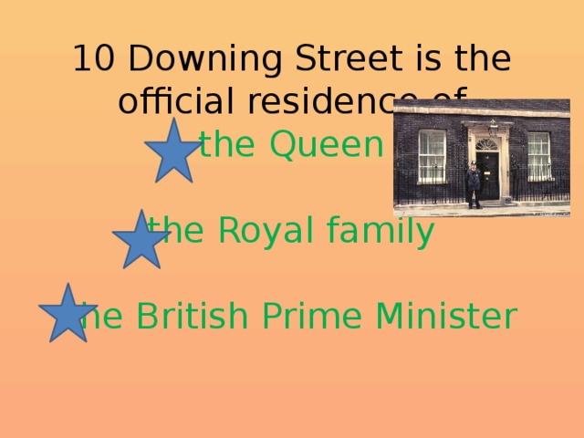 10 Downing Street is the official residence of  the Queen   the Royal family   the British Prime Minister 