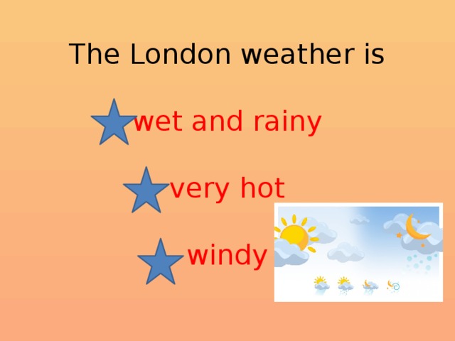 The London weather is   wet and rainy   very hot   windy 