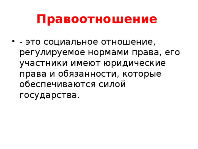 Правоотношение - это социальное отношение, регулируемое нормами права, его участники имеют юридические права и обязанности, которые обеспечиваются силой государства. 