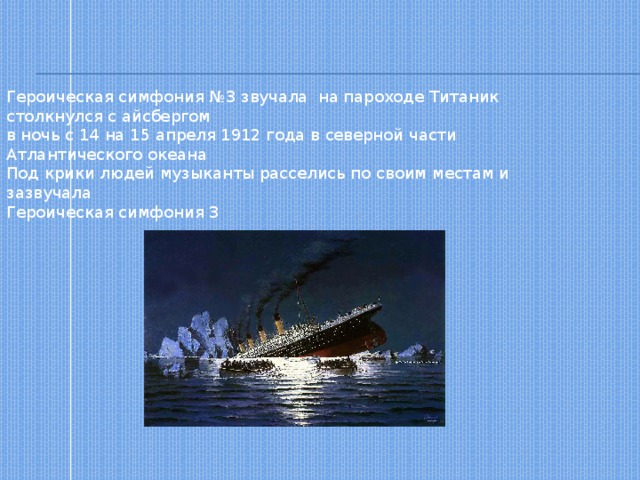 Героическая симфония №3 звучала на пароходе Титаник столкнулся с айсбергом в ночь с 14 на 15 апреля 1912 года в северной части Атлантического океана Под крики людей музыканты расселись по своим местам и зазвучала Героическая симфония 3 