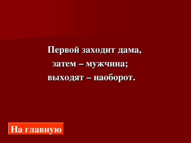  Первой заходит дама,  затем – мужчина;  выходят – наоборот. На главную 