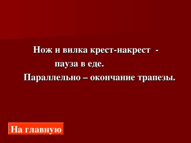  Нож и вилка крест-накрест -  пауза в еде.  Параллельно – окончание трапезы. На главную 
